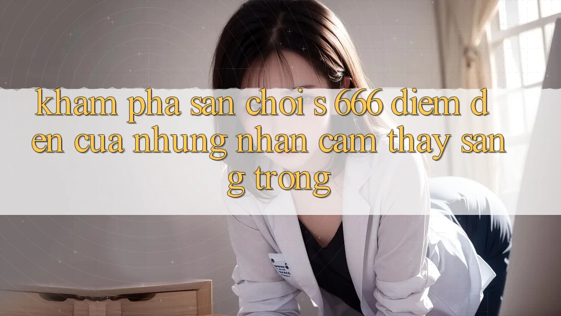 Khám Phá Sân Chơi s 666 – Điểm Đến Của Những Nhận cảm thấy Sang trọng Khám Phá Sân Chơi s 666 – Điểm Đến Của Những Nhận cảm thấy Sang trọng