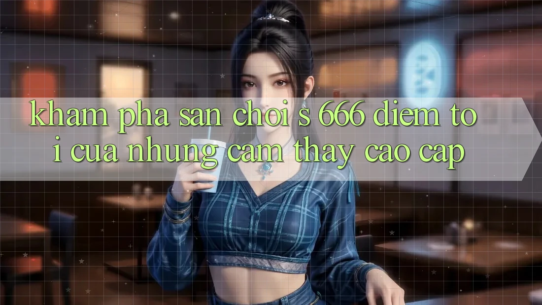 Khám Phá Sân Chơi s 666 – Điểm Tới Của Những Cảm thấy Cao cấp