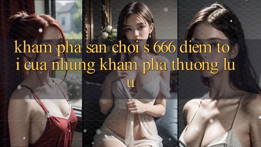 Khám Phá Sân Chơi s 666 – Điểm Tới Của Những Khám phá Thượng Lưu