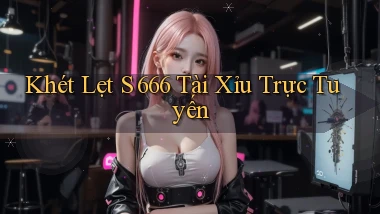 khét lẹt s 666 tài xỉu trực tuyến
