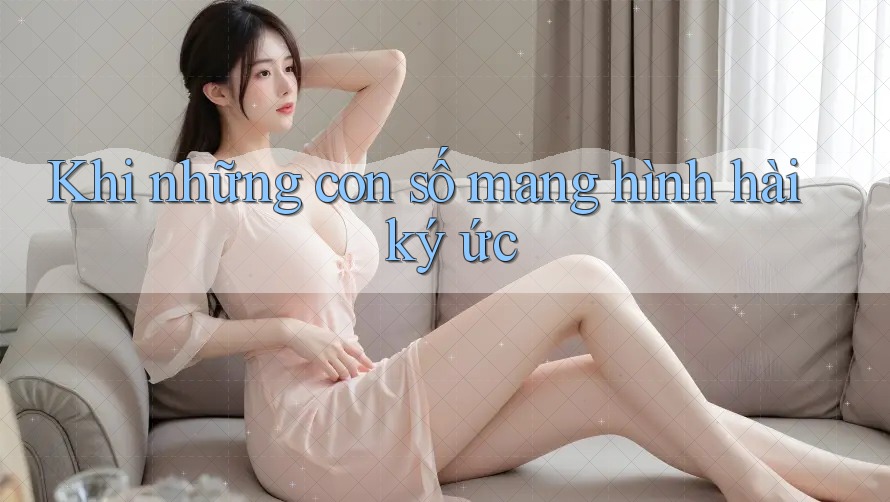 Khi những con số mang hình hài ký ức