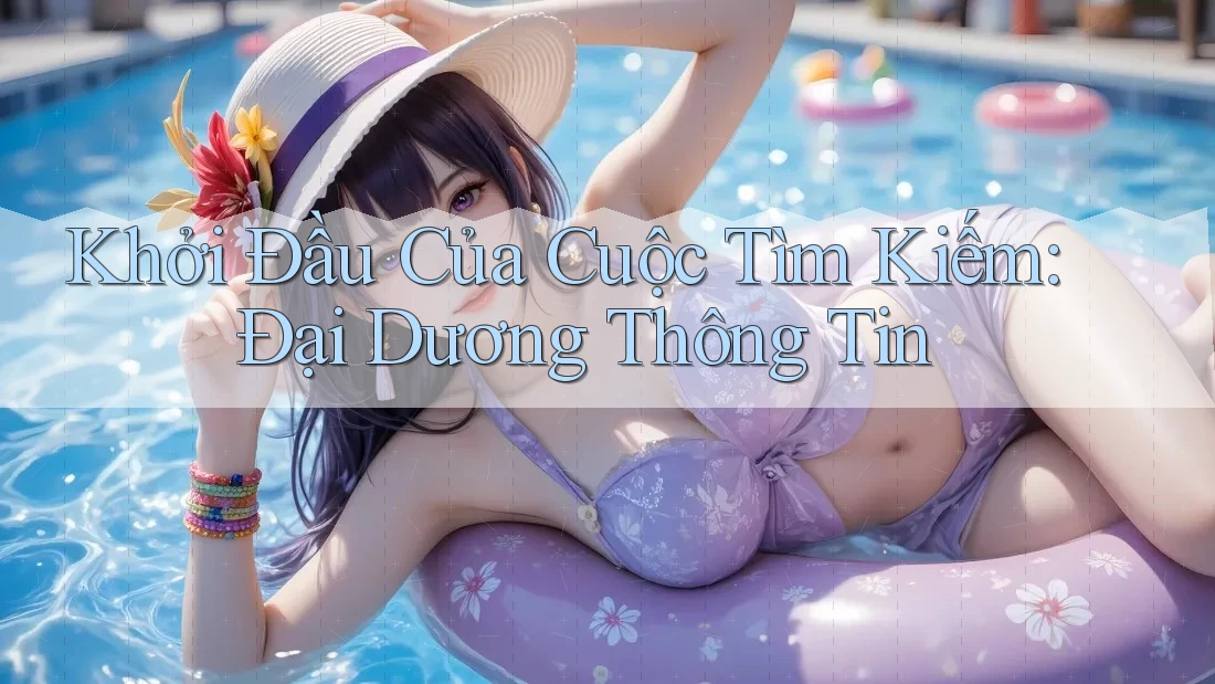 Khởi Đầu Của Cuộc Tìm Kiếm: Đại Dương Thông Tin Khởi Đầu Của Cuộc Tìm Kiếm: Đại Dương Thông Tin