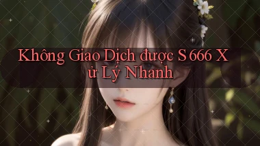 không giao dịch được s 666 xử lý nhanh