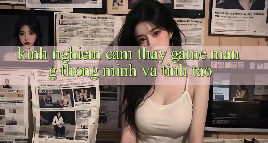 Kinh nghiệm Cảm thấy Game mạng Thông Minh Và Tỉnh táo Kinh nghiệm Cảm thấy Game mạng Thông Minh Và Tỉnh táo