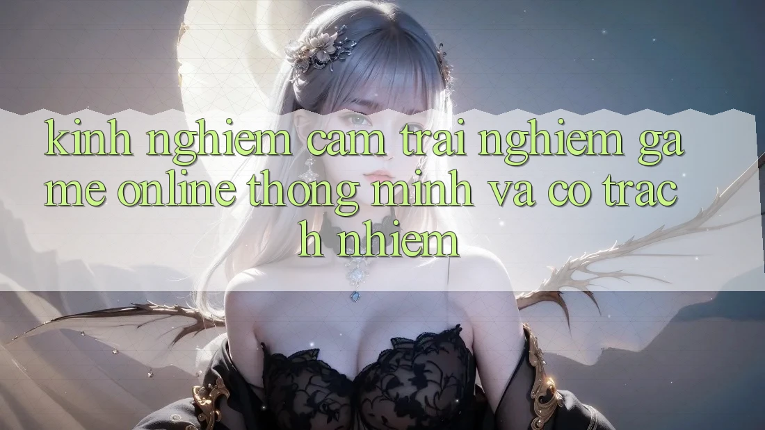 Kinh nghiệm Cảm trải nghiệm Game Online Thông Minh Và Có Trách Nhiệm Kinh nghiệm Cảm trải nghiệm Game Online Thông Minh Và Có Trách Nhiệm
