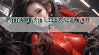 kinh nghiệm s 666 kèo bóng đá