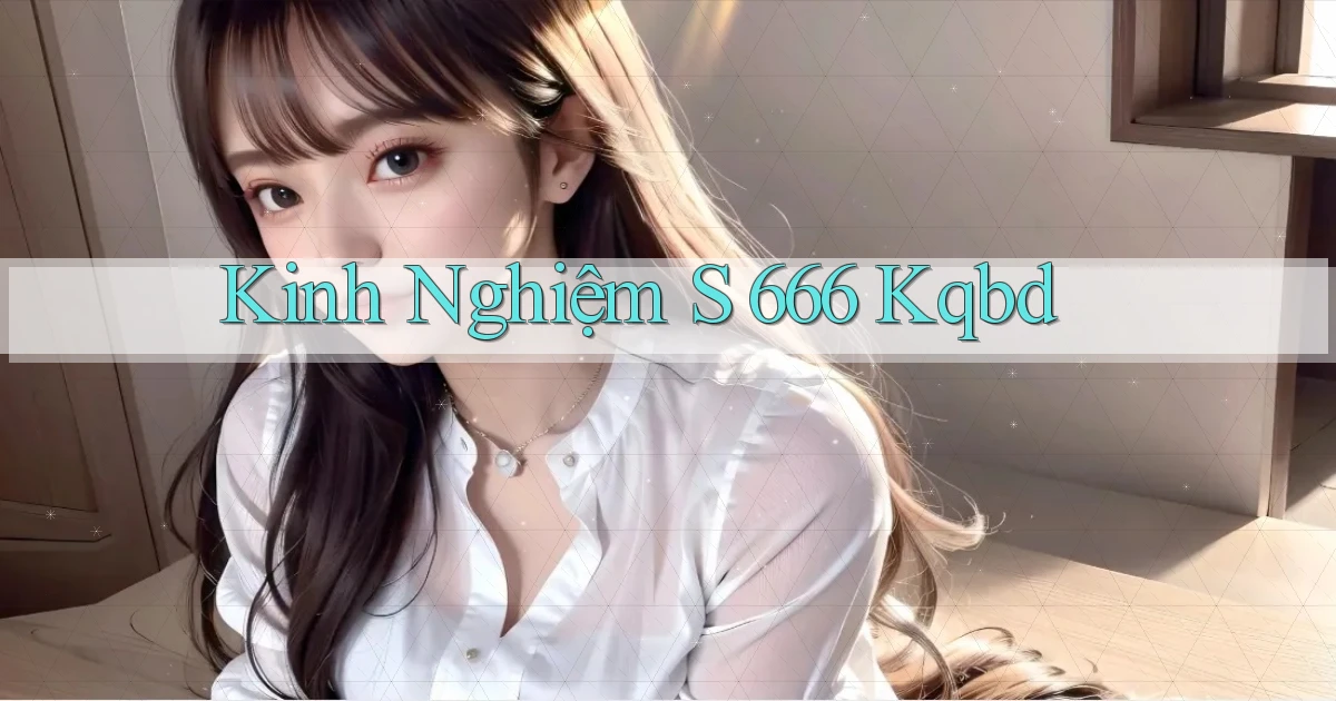 kinh nghiệm s 666 kqbd