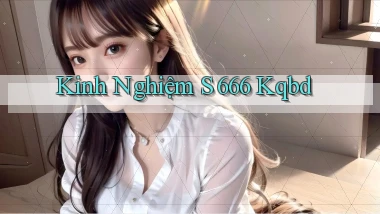 kinh nghiệm s 666 kqbd