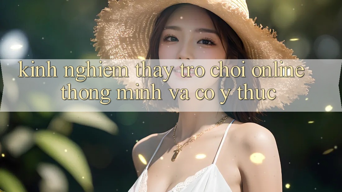 Kinh nghiệm Thấy Trò chơi Online Thông Minh Và Có ý thức