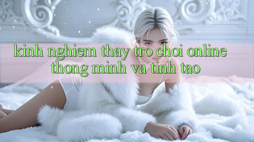 Kinh nghiệm Thấy Trò chơi Online Thông Minh Và Tỉnh táo