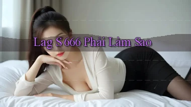 lag s 666 phải làm sao