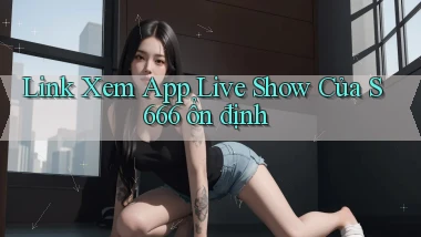 link xem app live show của s 666 ổn định
