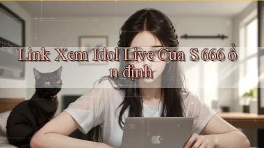 link xem idol live của s 666 ổn định