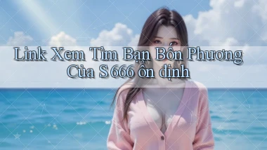 link xem tìm bạn bốn phương của s 666 ổn định