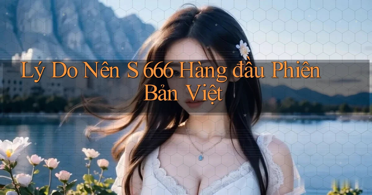 lý do nên s 666 hàng đầu phiên bản việt