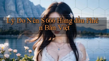 lý do nên s 666 hàng đầu phiên bản việt