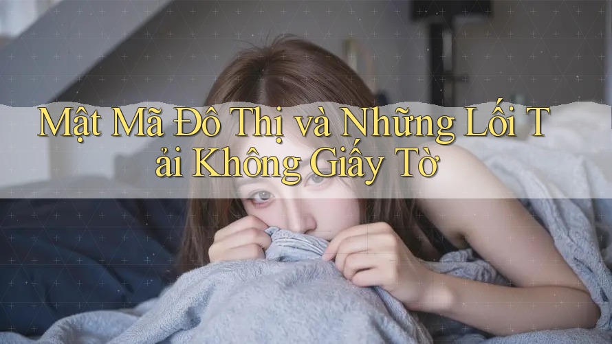 Mật Mã Đô Thị và Những Lối Tải Không Giấy Tờ Mật Mã Đô Thị và Những Lối Tải Không Giấy Tờ