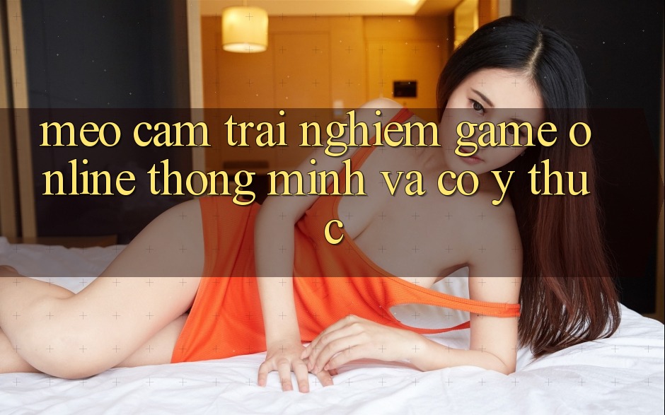 Mẹo Cảm trải nghiệm Game Online Thông Minh Và Có ý thức