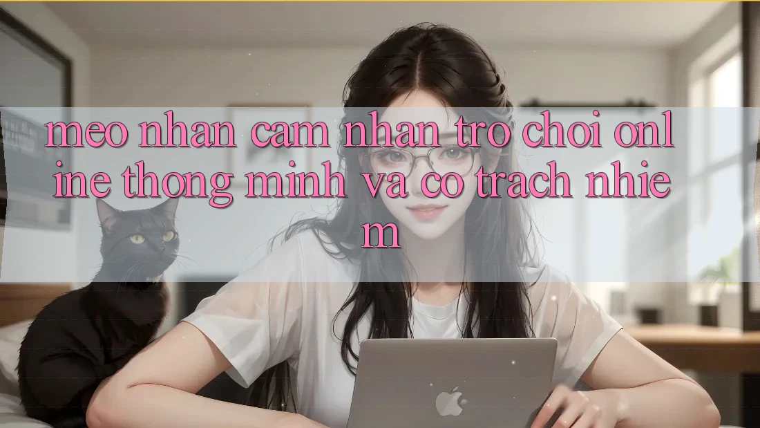 Mẹo Nhận cảm nhận Trò chơi Online Thông Minh Và Có Trách Nhiệm