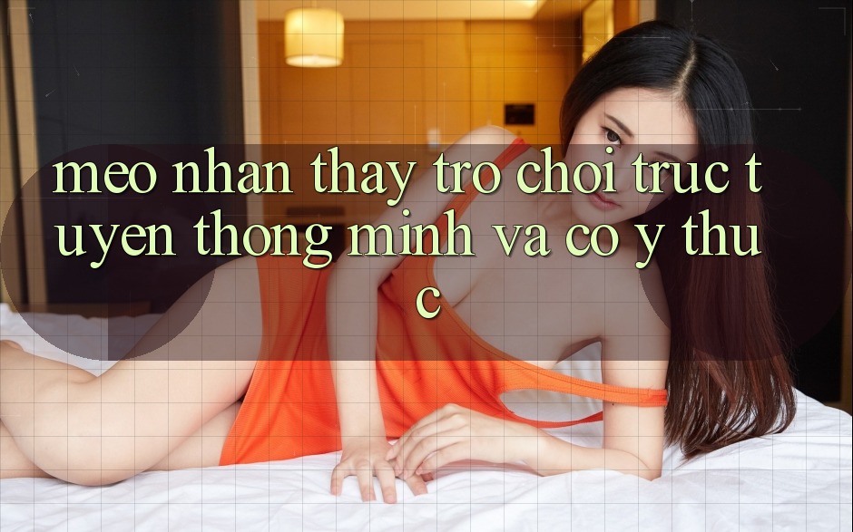Mẹo Nhận thấy Trò chơi trực tuyến Thông Minh Và Có ý thức