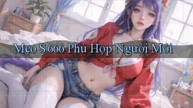 mẹo s 666 phù hợp người mới