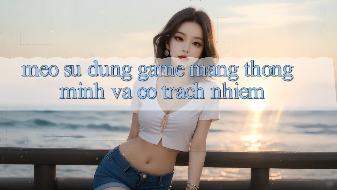 Mẹo Sử dụng Game mạng Thông Minh Và Có Trách Nhiệm Mẹo Sử dụng Game mạng Thông Minh Và Có Trách Nhiệm