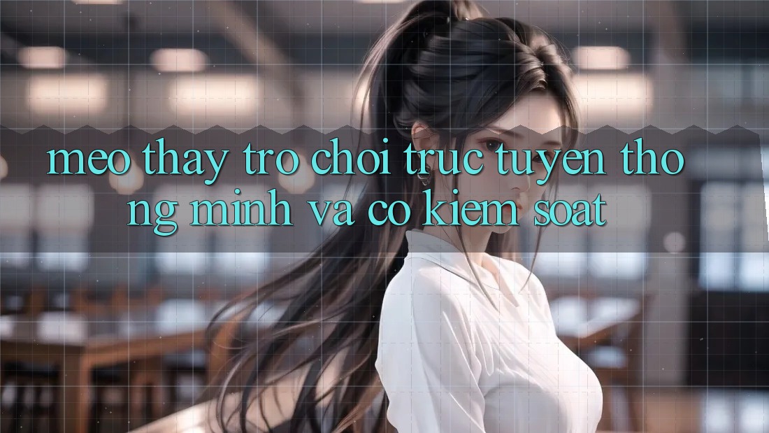 Mẹo Thấy Trò chơi trực tuyến Thông Minh Và Có kiểm soát