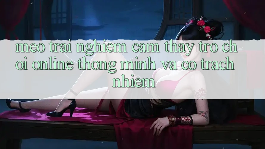 Mẹo Trải nghiệm cảm thấy Trò chơi Online Thông Minh Và Có Trách Nhiệm Mẹo Trải nghiệm cảm thấy Trò chơi Online Thông Minh Và Có Trách Nhiệm