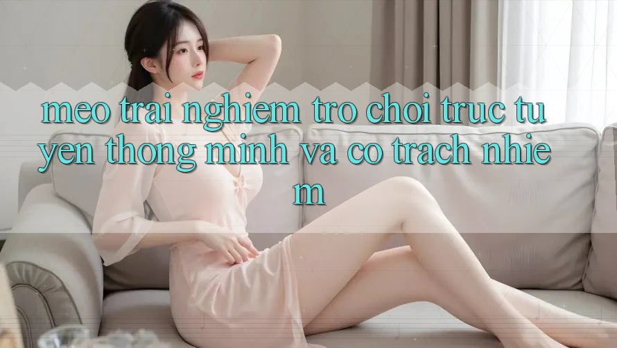 Mẹo Trải nghiệm Trò chơi trực tuyến Thông Minh Và Có Trách Nhiệm