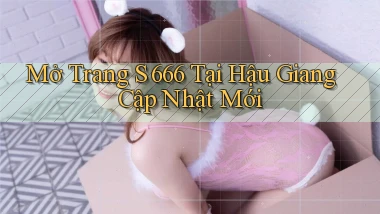 mở trang s 666 tại Hậu Giang cập nhật mới