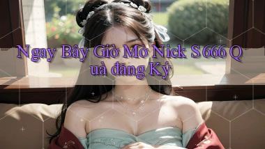 ngay bây giờ mở nick s 666 quà đăng ký