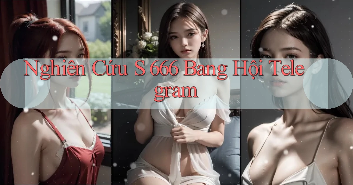 nghiên cứu s 666 bang hội telegram
