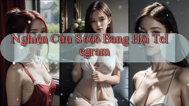 nghiên cứu s 666 bang hội telegram