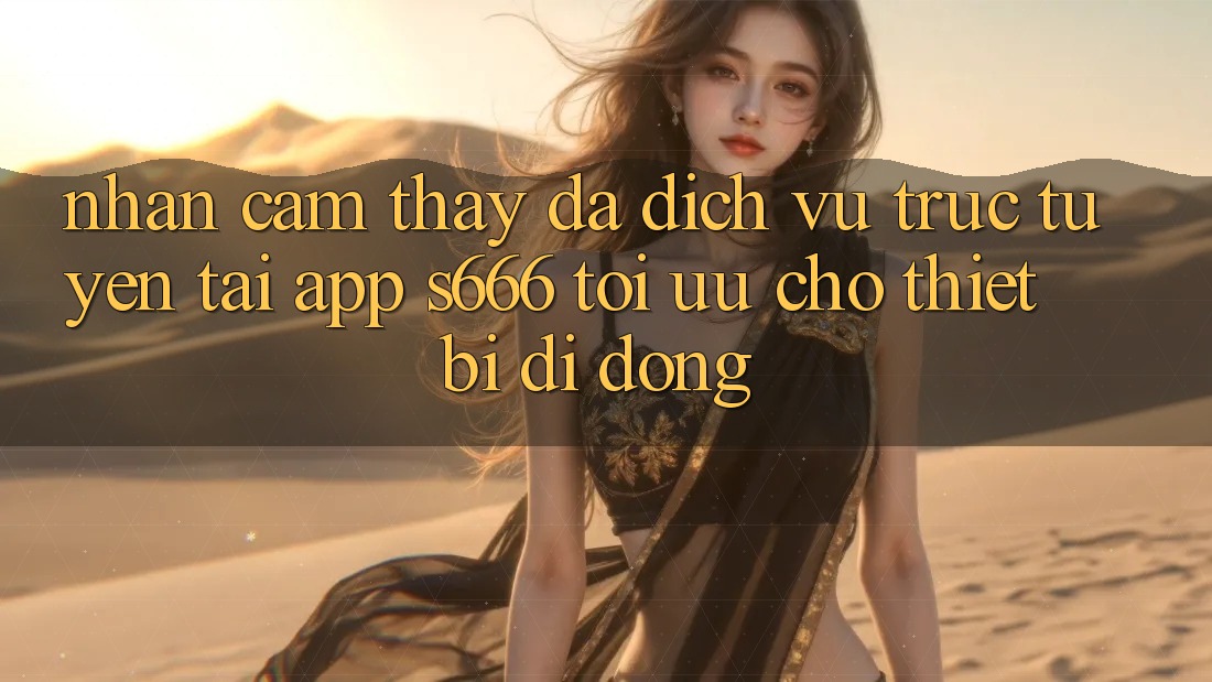 Nhận cảm thấy Đa Dịch vụ trực tuyến – Tải App s666 Tối Ưu Cho Thiết Bị Di Động Nhận cảm thấy Đa Dịch vụ trực tuyến – Tải App s666 Tối Ưu Cho Thiết Bị Di Động