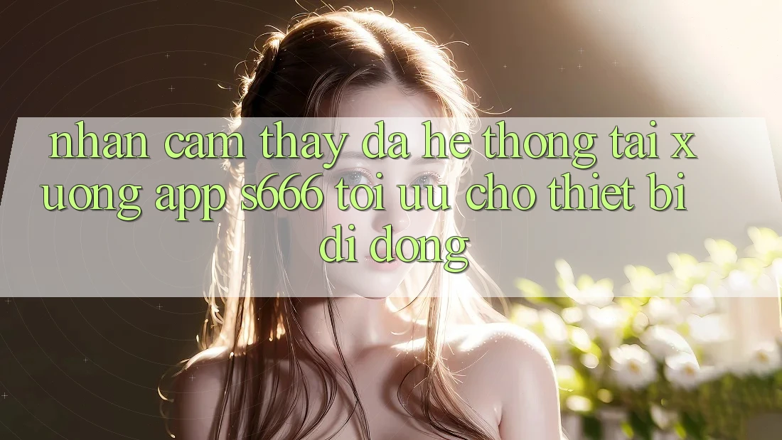 Nhận cảm thấy Đa Hệ thống – Tải xuống App s666 Tối Ưu Cho Thiết Bị Di Động Nhận cảm thấy Đa Hệ thống – Tải xuống App s666 Tối Ưu Cho Thiết Bị Di Động