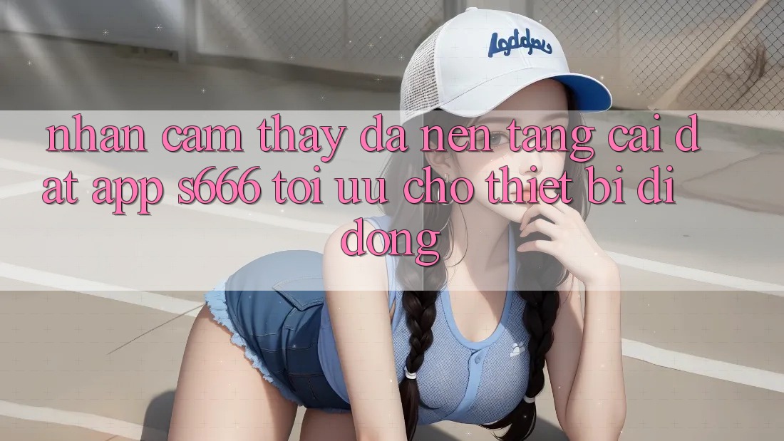 Nhận cảm thấy Đa Nền Tảng – Cài đặt App s666 Tối Ưu Cho Thiết Bị Di Động