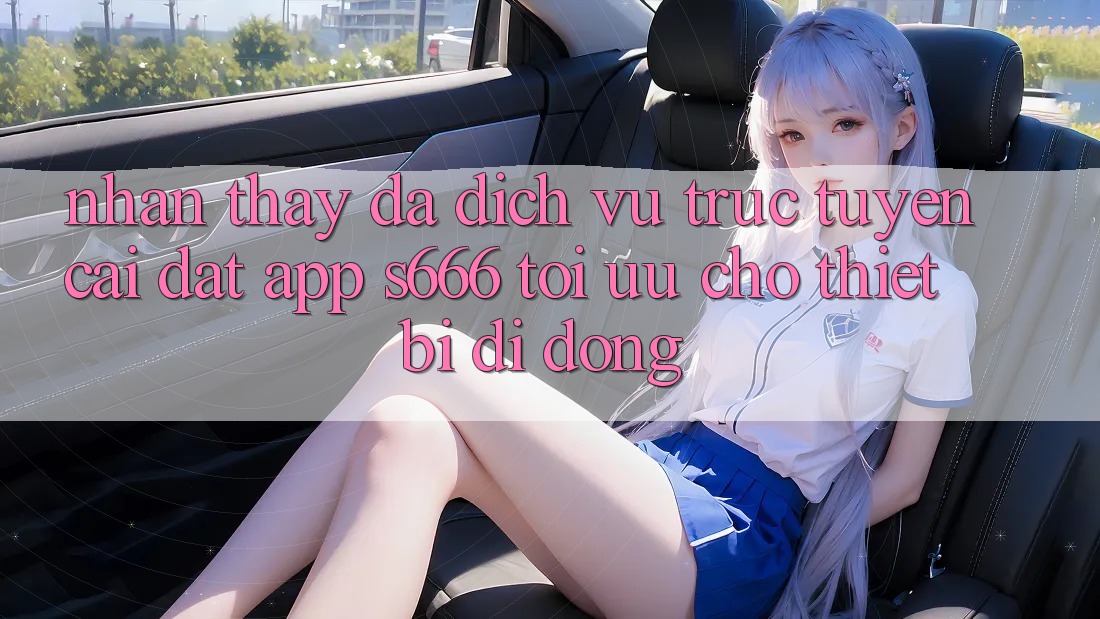 Nhận thấy Đa Dịch vụ trực tuyến – Cài đặt App s666 Tối Ưu Cho Thiết Bị Di Động Nhận thấy Đa Dịch vụ trực tuyến – Cài đặt App s666 Tối Ưu Cho Thiết Bị Di Động