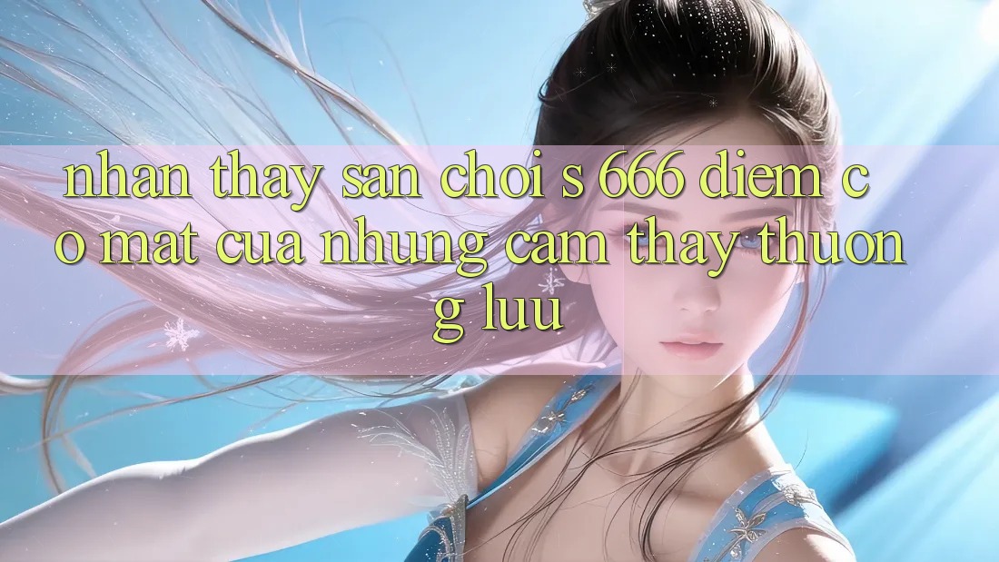 Nhận thấy Sân Chơi s 666 – Điểm Có mặt Của Những Cảm thấy Thượng lưu