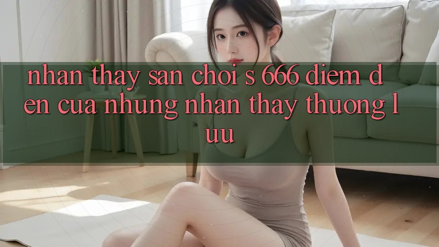 Nhận thấy Sân Chơi s 666 – Điểm Đến Của Những Nhận thấy Thượng Lưu