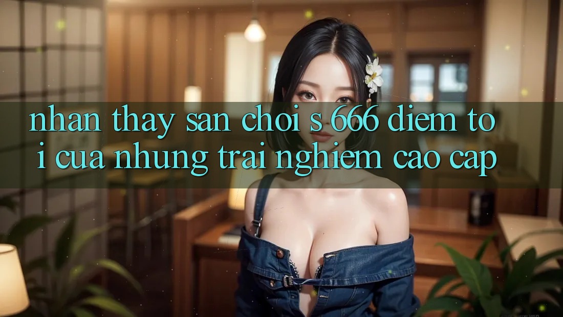Nhận thấy Sân Chơi s 666 – Điểm Tới Của Những Trải Nghiệm Cao cấp Nhận thấy Sân Chơi s 666 – Điểm Tới Của Những Trải Nghiệm Cao cấp