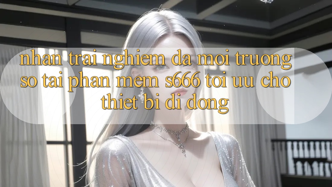 Nhận trải nghiệm Đa Môi trường số – Tải Phần mềm s666 Tối Ưu Cho Thiết Bị Di Động