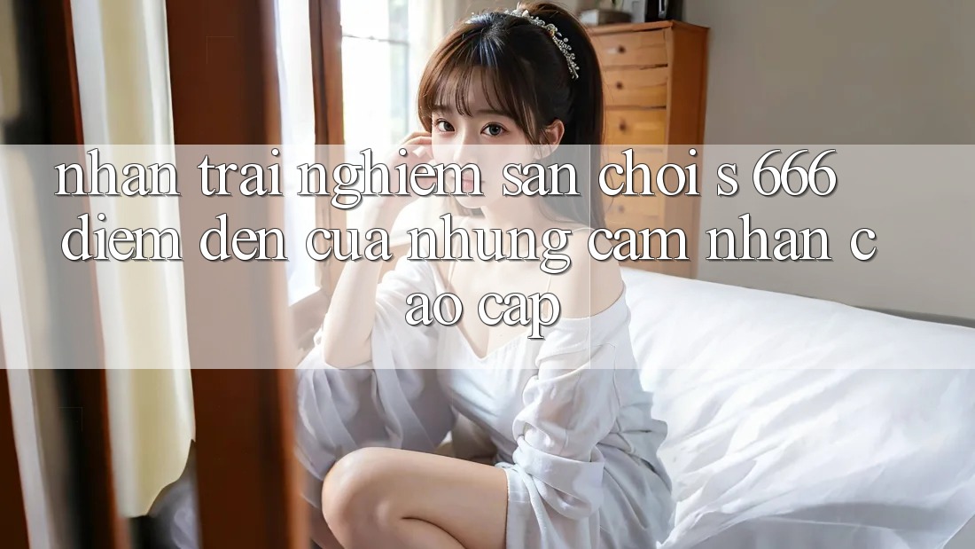 Nhận trải nghiệm Sân Chơi s 666 – Điểm Đến Của Những Cảm nhận Cao cấp