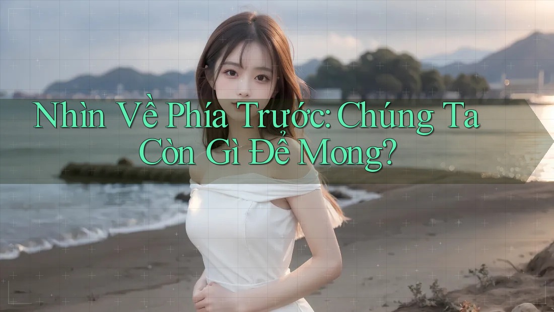 Nhìn Về Phía Trước: Chúng Ta Còn Gì Để Mong? Nhìn Về Phía Trước: Chúng Ta Còn Gì Để Mong?