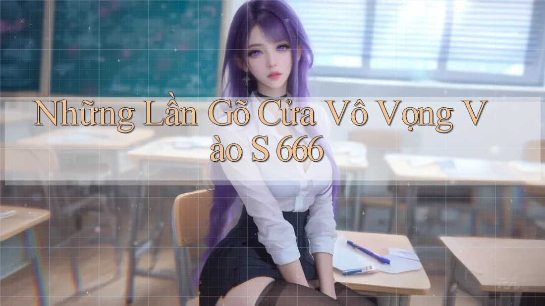 Những Lần Gõ Cửa Vô Vọng Vào S 666 Những Lần Gõ Cửa Vô Vọng Vào S 666
