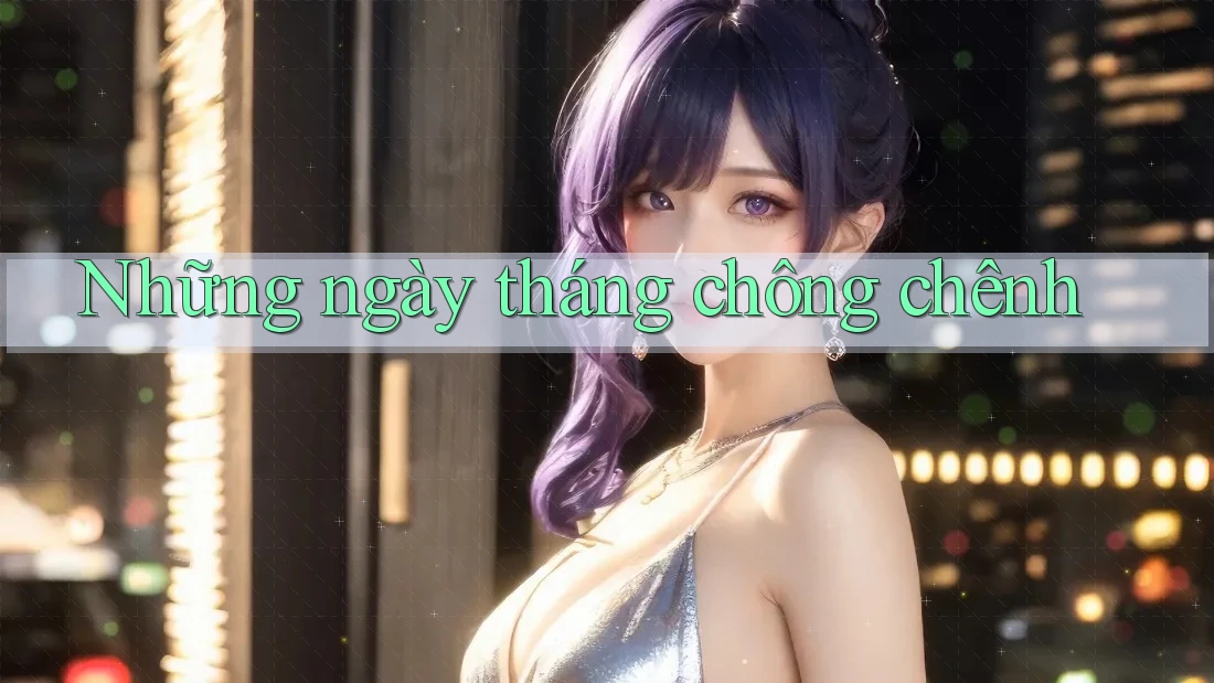 Những ngày tháng chông chênh Những ngày tháng chông chênh