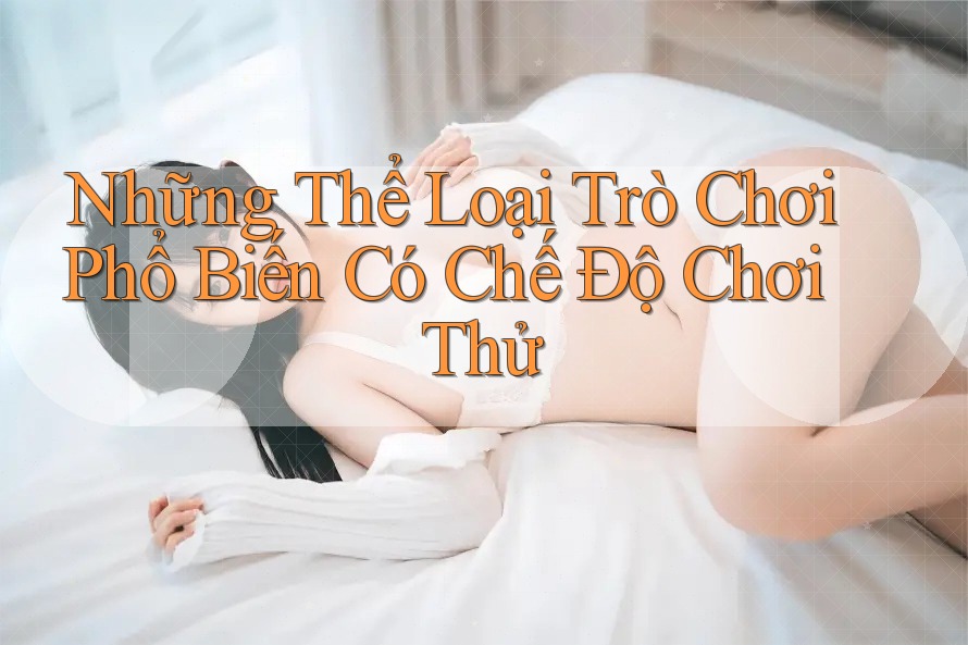 Những Thể Loại Trò Chơi Phổ Biến Có Chế Độ Chơi Thử