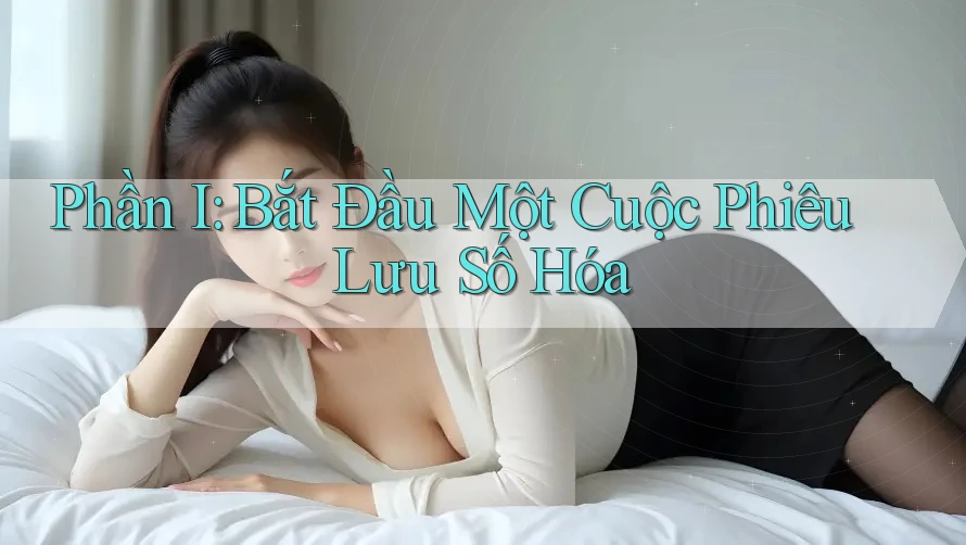 Phần I: Bắt Đầu Một Cuộc Phiêu Lưu Số Hóa Phần I: Bắt Đầu Một Cuộc Phiêu Lưu Số Hóa