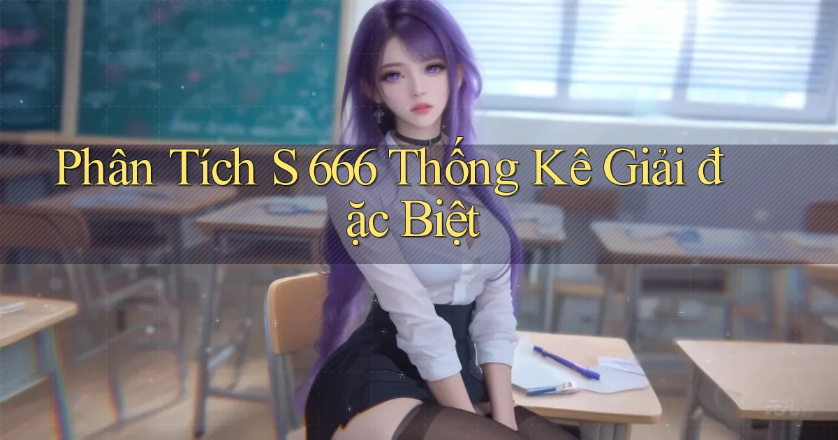 phân tích s 666 thống kê giải đặc biệt
