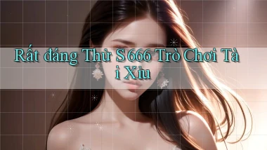 rất đáng thử s 666 trò chơi tài xỉu