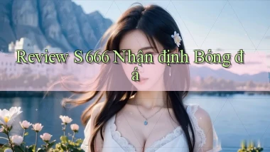 review s 666 nhận định bóng đá